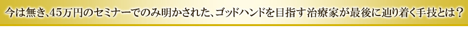 ゴッドハンドを目指す治療家が最後に辿り着く手技とは？