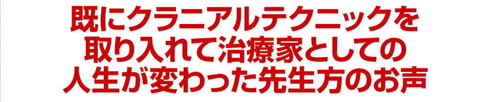 既にクラニアルテクニックを取り入れた治療家の声
